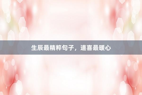 生辰最精粹句子，道喜最暖心